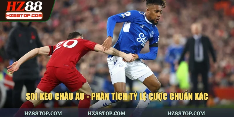 Soi Kèo Châu Âu - Phân Tích Tỷ Lệ Cược Chuẩn Xác